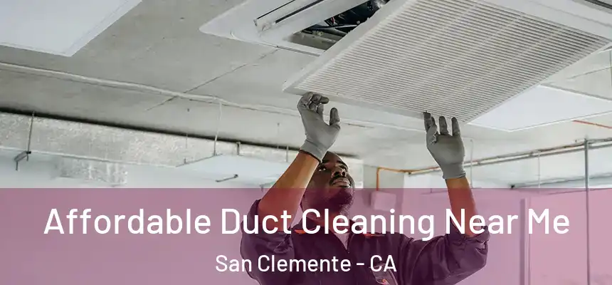 Affordable Duct Cleaning Near Me San Clemente - CA