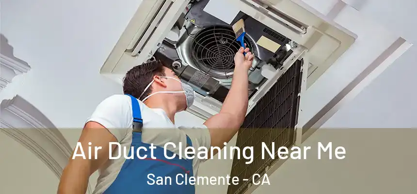 Air Duct Cleaning Near Me San Clemente - CA