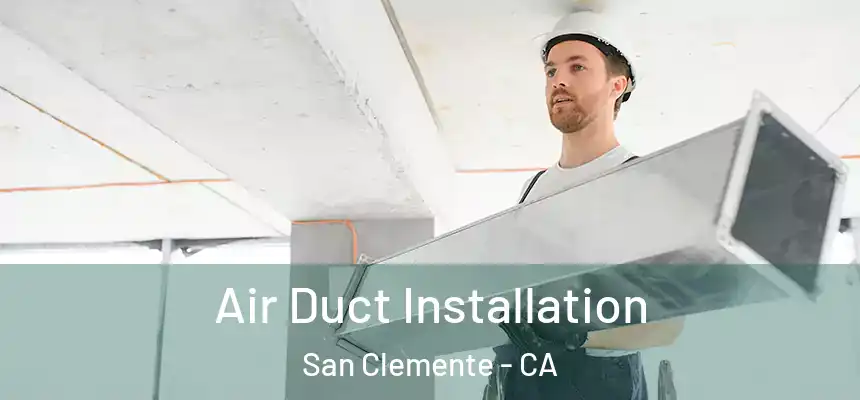 Air Duct Installation San Clemente - CA