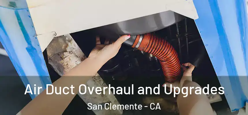 Air Duct Overhaul and Upgrades San Clemente - CA