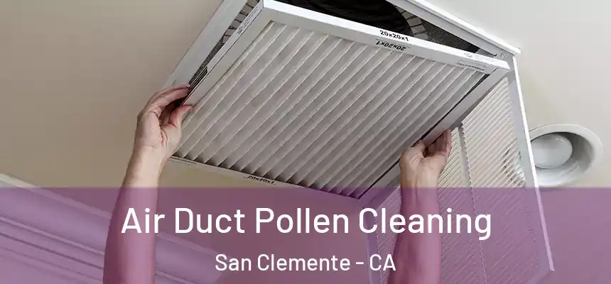 Air Duct Pollen Cleaning San Clemente - CA