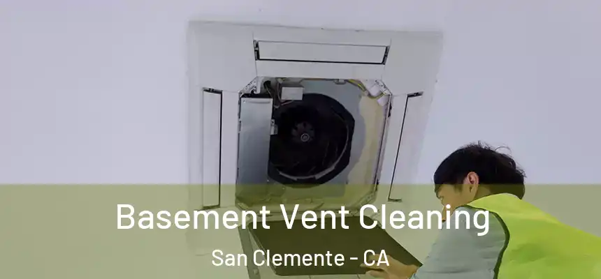 Basement Vent Cleaning San Clemente - CA