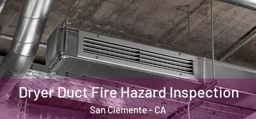 Dryer Duct Fire Hazard Inspection San Clemente - CA
