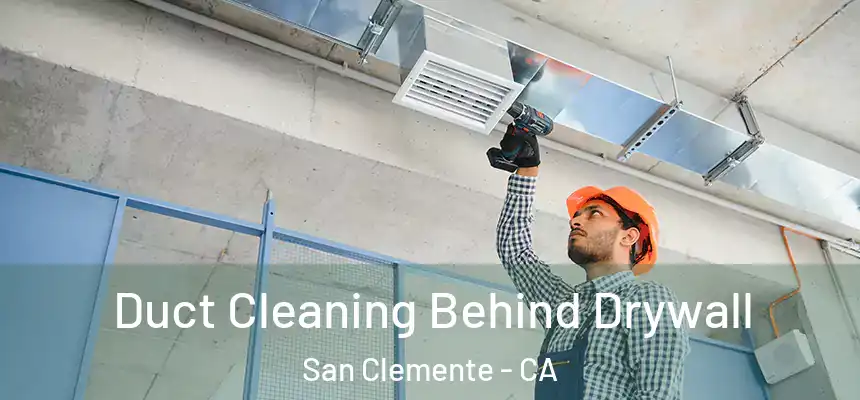 Duct Cleaning Behind Drywall San Clemente - CA