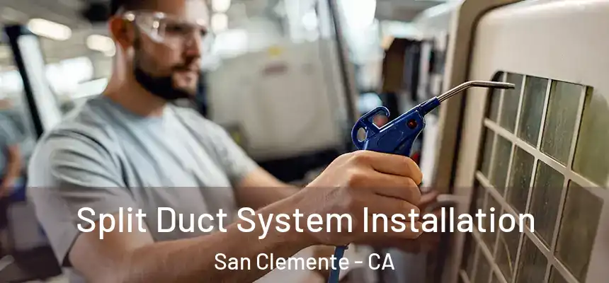  Split Duct System Installation San Clemente - CA