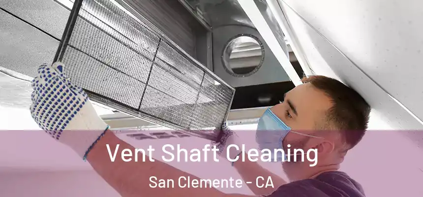 Vent Shaft Cleaning San Clemente - CA